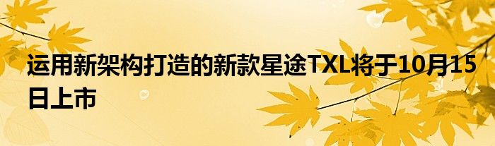 运用新架构打造的新款星途TXL将于10月15日上市