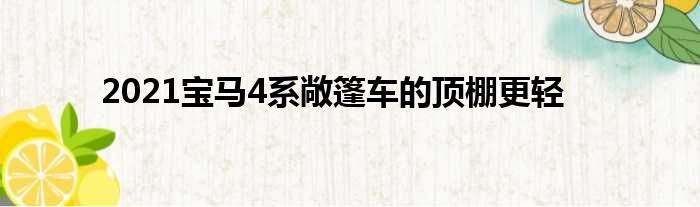 2021宝马4系敞篷车的顶棚更轻