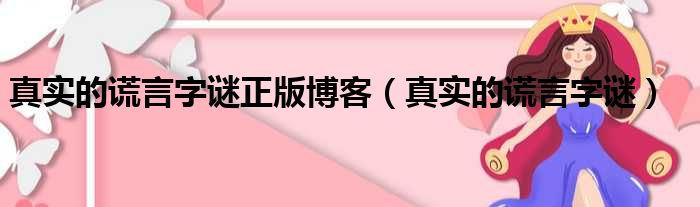 真实的谎言字谜正版博客（真实的谎言字谜）