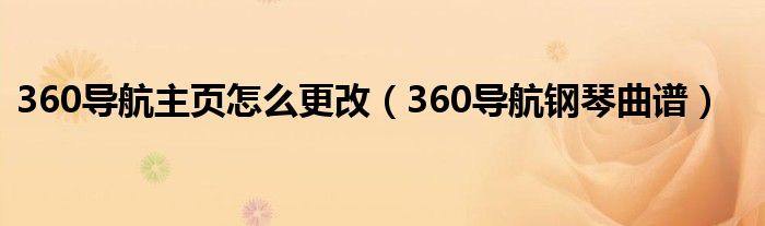  360导航主页怎么更改（360导航钢琴曲谱）