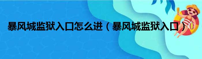 暴风城监狱入口怎么进（暴风城监狱入口）