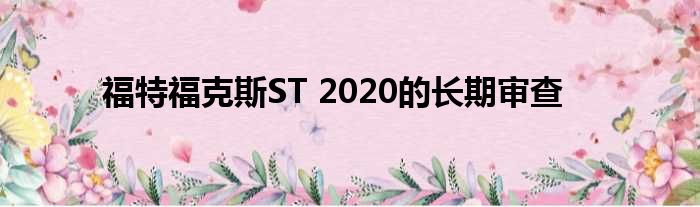 福特福克斯ST 2020的长期审查