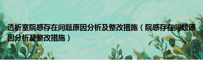 透析室院感存在问题原因分析及整改措施（院感存在问题原因分析及整改措施）