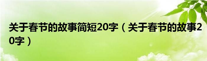  关于春节的故事简短20字（关于春节的故事20字）