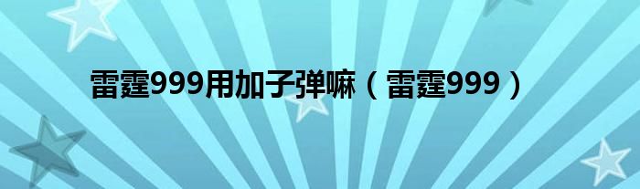  雷霆999用加子弹嘛（雷霆999）