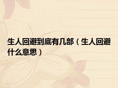 生人回避到底有几部（生人回避什么意思）