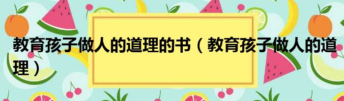 教育孩子做人的道理的书（教育孩子做人的道理）