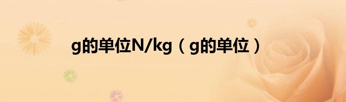  g的单位N/kg（g的单位）