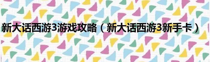 新大话西游3游戏攻略（新大话西游3新手卡）