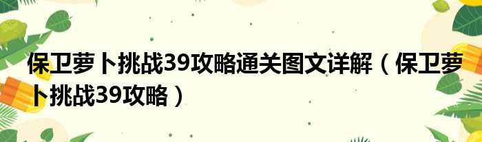 保卫萝卜挑战39攻略通关图文详解（保卫萝卜挑战39攻略）