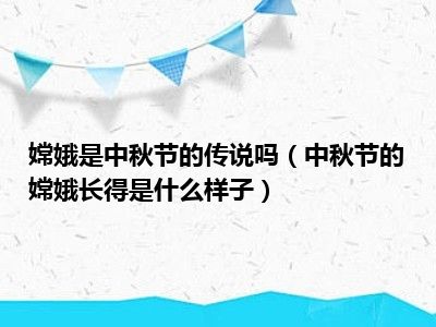 嫦娥是中秋节的传说吗（中秋节的嫦娥长得是什么样子）