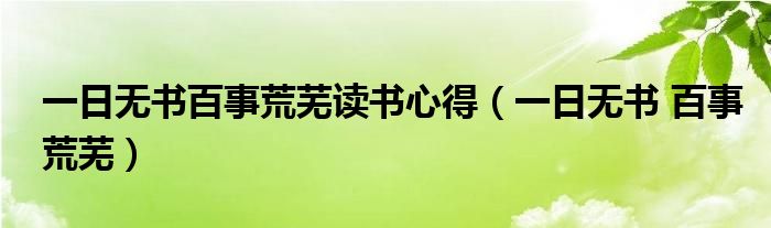  一日无书百事荒芜读书心得（一日无书 百事荒芜）