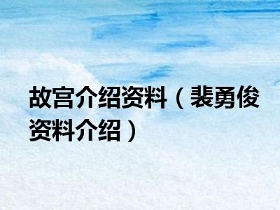 故宫介绍资料（裴勇俊资料介绍）