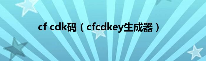  cf cdk码（cfcdkey生成器）