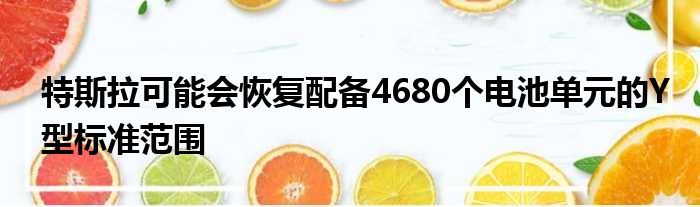 特斯拉可能会恢复配备4680个电池单元的Y型标准范围