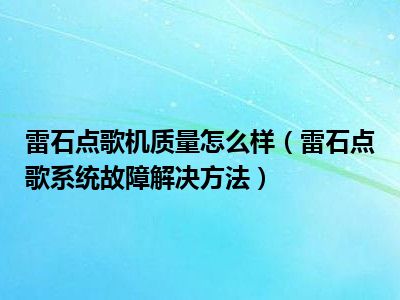 雷石点歌机质量怎么样（雷石点歌系统故障解决方法）