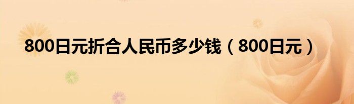  800日元折合人民币多少钱（800日元）