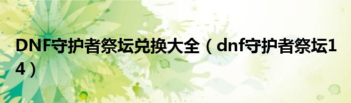  DNF守护者祭坛兑换大全（dnf守护者祭坛1 4）