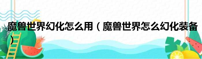 魔兽世界幻化怎么用（魔兽世界怎么幻化装备）