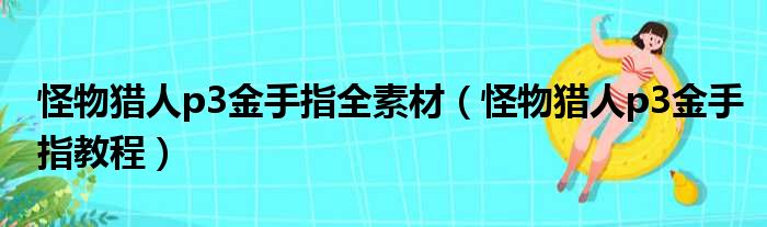 怪物猎人p3金手指全素材（怪物猎人p3金手指教程）