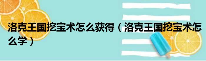 洛克王国挖宝术怎么获得（洛克王国挖宝术怎么学）