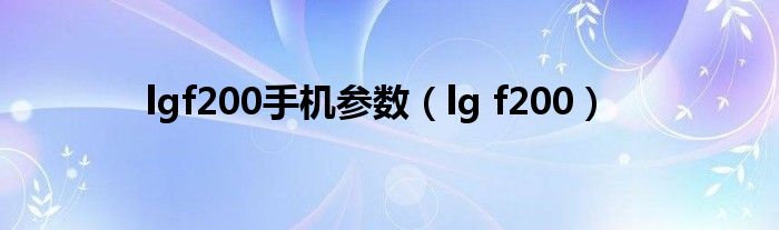  lgf200手机参数（lg f200）