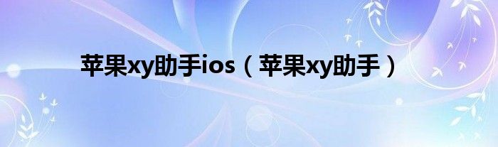  苹果xy助手ios（苹果xy助手）