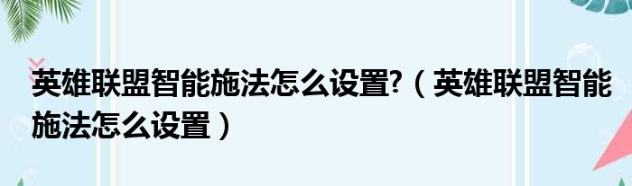 英雄联盟智能施法怎么设置 （英雄联盟智能施法怎么设置）