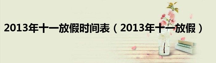  2013年十一放假时间表（2013年十一放假）