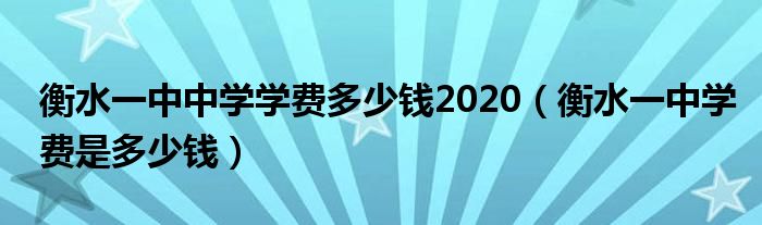  衡水一中中学学费多少钱2020（衡水一中学费是多少钱）