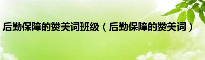  后勤保障的赞美词班级（后勤保障的赞美词）