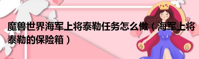 魔兽世界海军上将泰勒任务怎么做（海军上将泰勒的保险箱）