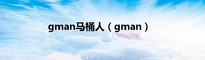  gman马桶人（gman）