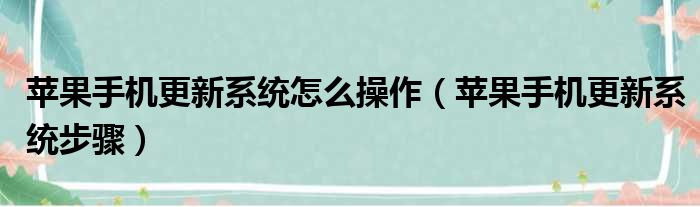 苹果手机更新系统怎么操作（苹果手机更新系统步骤）