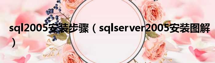 sql2005安装步骤（sqlserver2005安装图解）