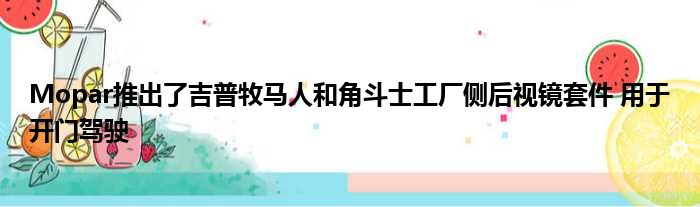 Mopar推出了吉普牧马人和角斗士工厂侧后视镜套件 用于开门驾驶