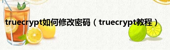 truecrypt如何修改密码（truecrypt教程）