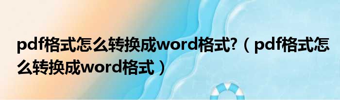 pdf格式怎么转换成word格式 （pdf格式怎么转换成word格式）