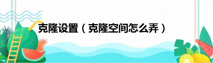 克隆设置（克隆空间怎么弄）