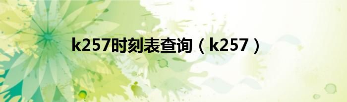  k257时刻表查询（k257）