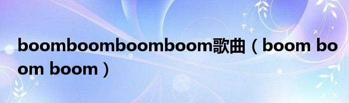  boomboomboomboom歌曲（boom boom boom）