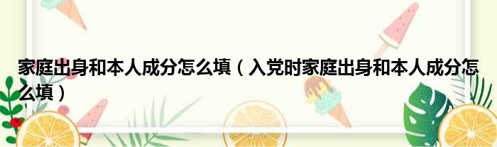 家庭出身和本人成分怎么填（入党时家庭出身和本人成分怎么填）