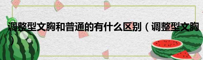 调整型文胸和普通的有什么区别（调整型文胸）