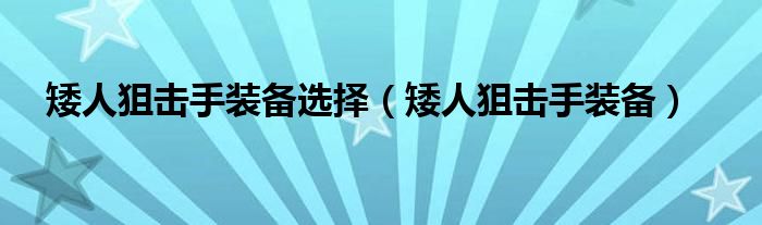  矮人狙击手装备选择（矮人狙击手装备）