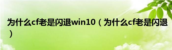  为什么cf老是闪退win10（为什么cf老是闪退）