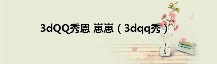  3dQQ秀恩 崽崽（3dqq秀）