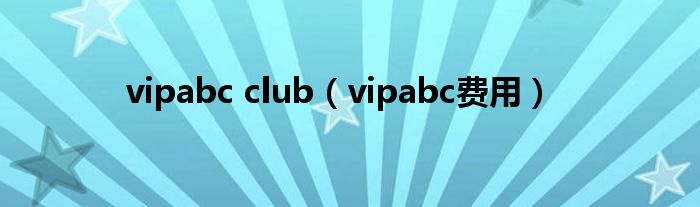  vipabc club（vipabc费用）