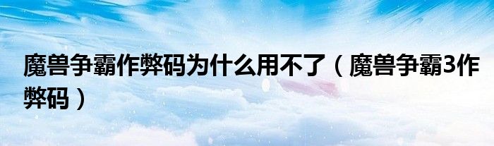 魔兽争霸作弊码为什么用不了（魔兽争霸3作弊码）