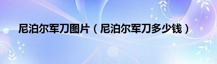  尼泊尔军刀图片（尼泊尔军刀多少钱）