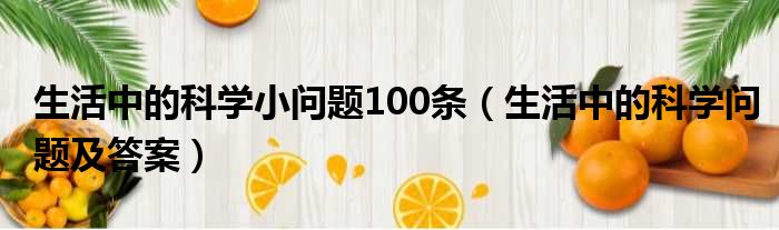 生活中的科学小问题100条（生活中的科学问题及答案）